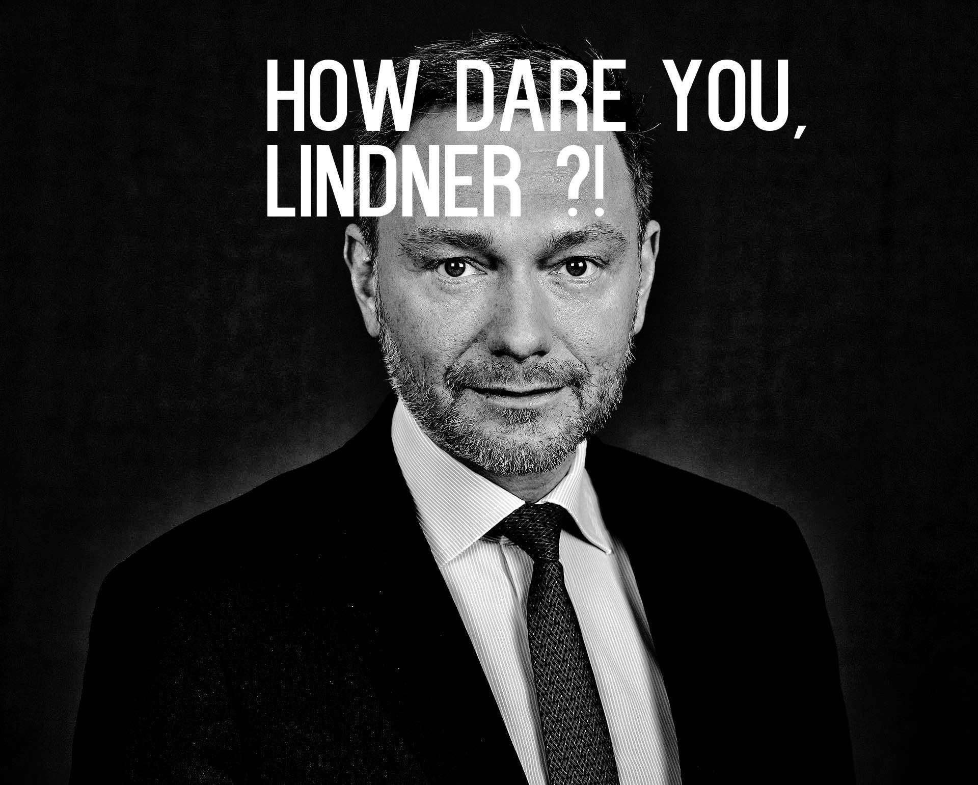 How dare you, Lindner?!